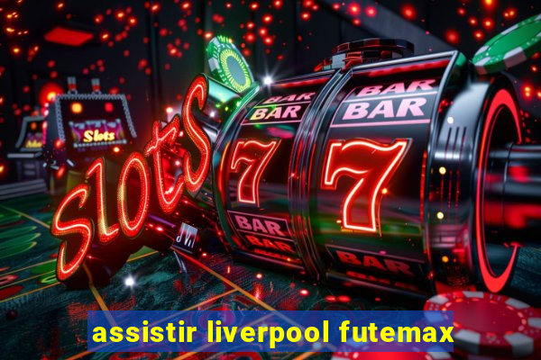 assistir liverpool futemax